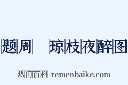 题周昉琼枝夜醉图是什么意思的图片